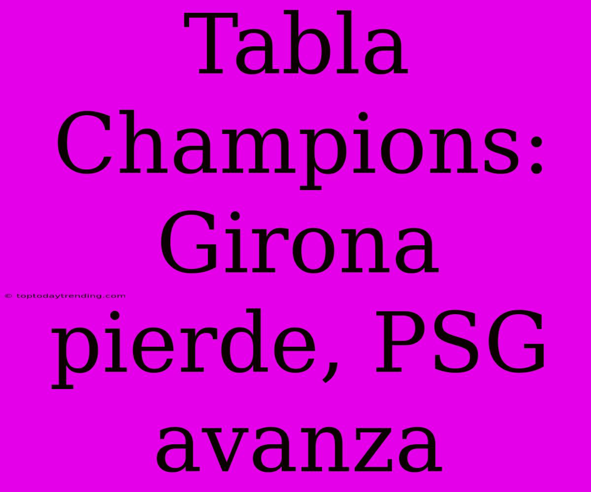 Tabla Champions: Girona Pierde, PSG Avanza