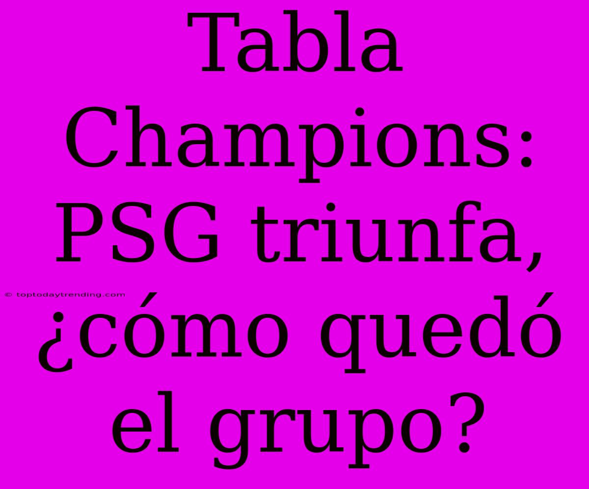 Tabla Champions: PSG Triunfa, ¿cómo Quedó El Grupo?