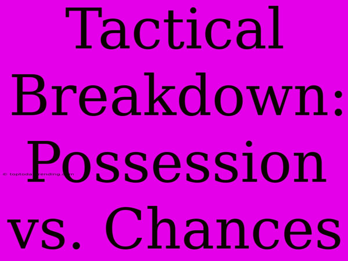 Tactical Breakdown: Possession Vs. Chances