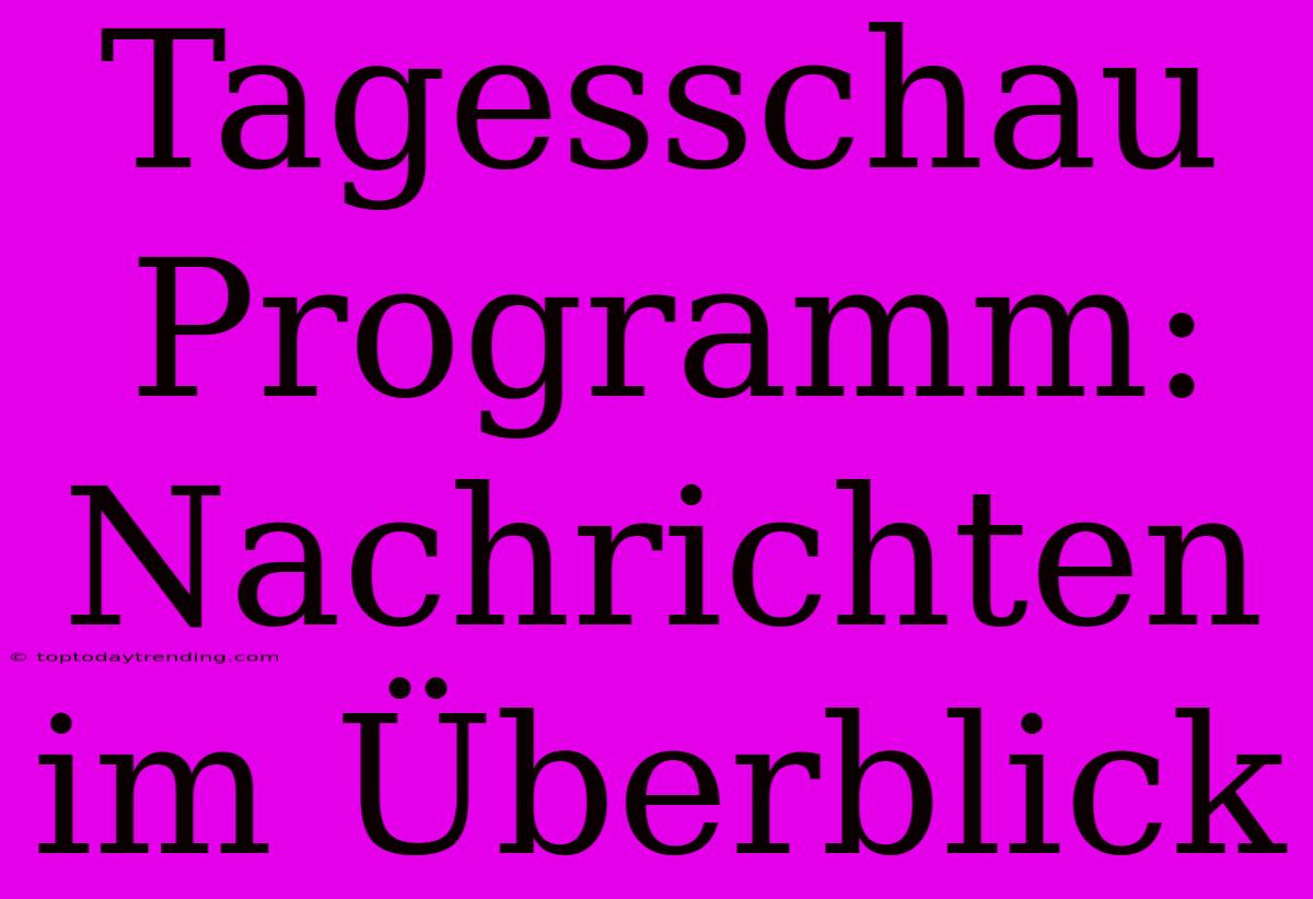 Tagesschau Programm: Nachrichten Im Überblick