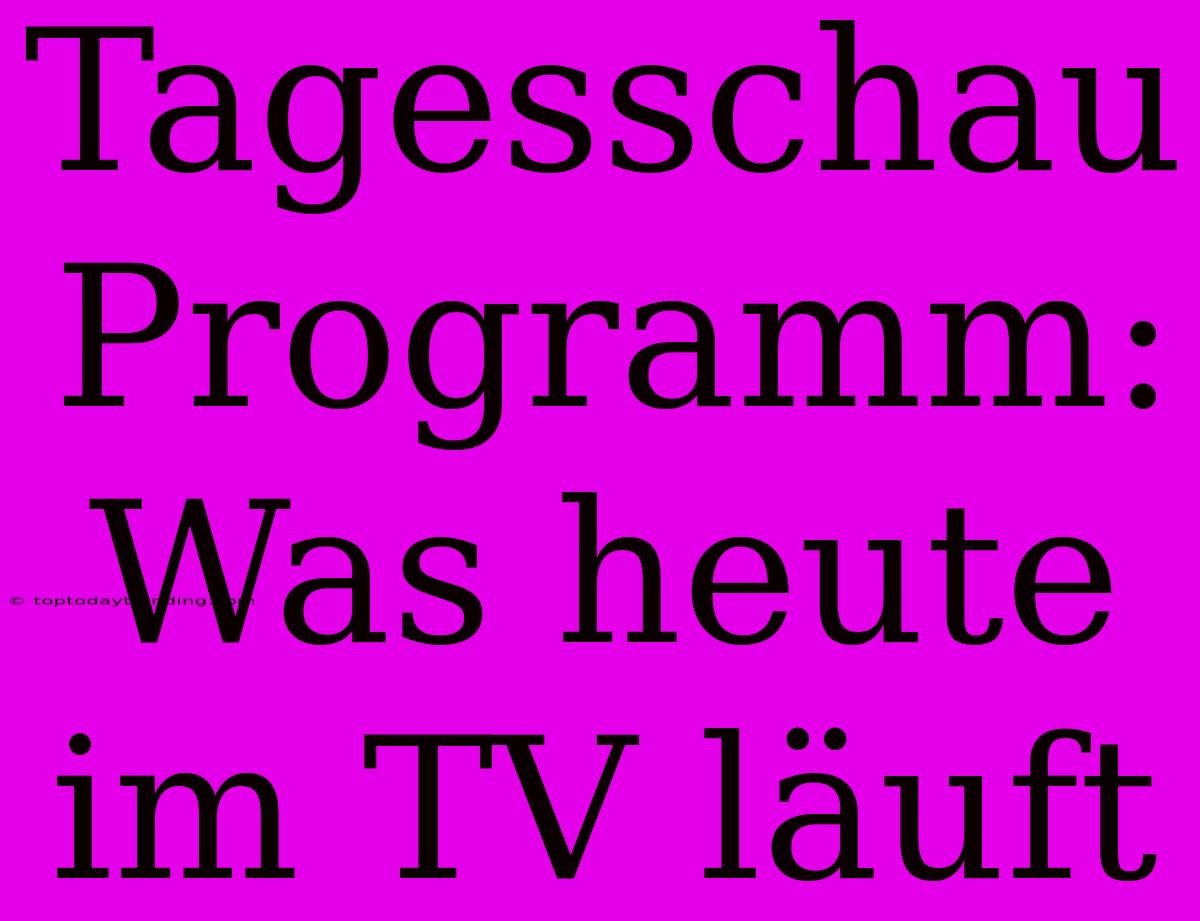 Tagesschau Programm: Was Heute Im TV Läuft