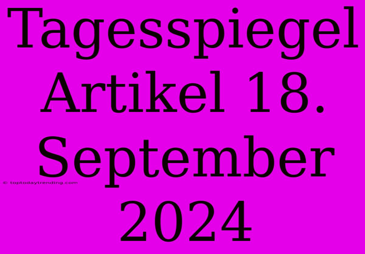 Tagesspiegel Artikel 18. September 2024