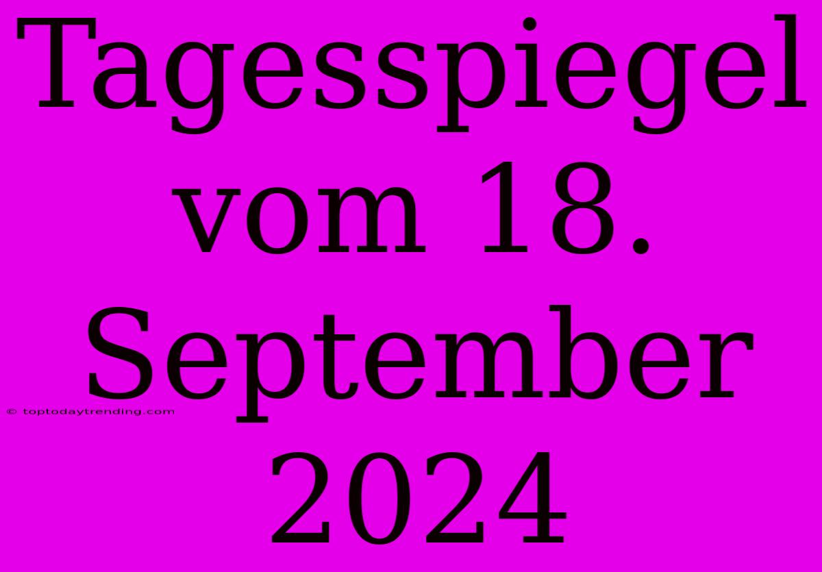 Tagesspiegel Vom 18. September 2024