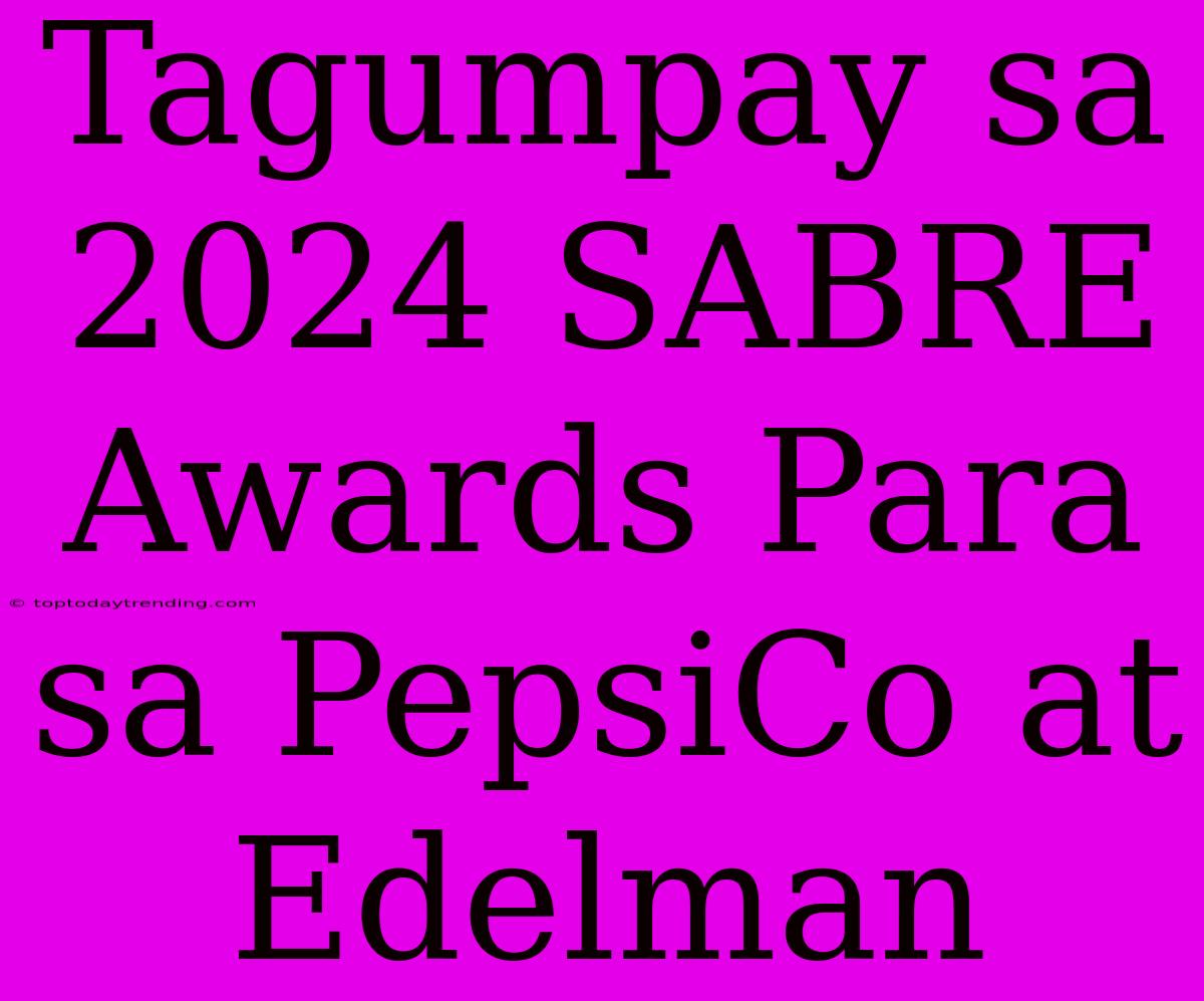 Tagumpay Sa 2024 SABRE Awards Para Sa PepsiCo At Edelman