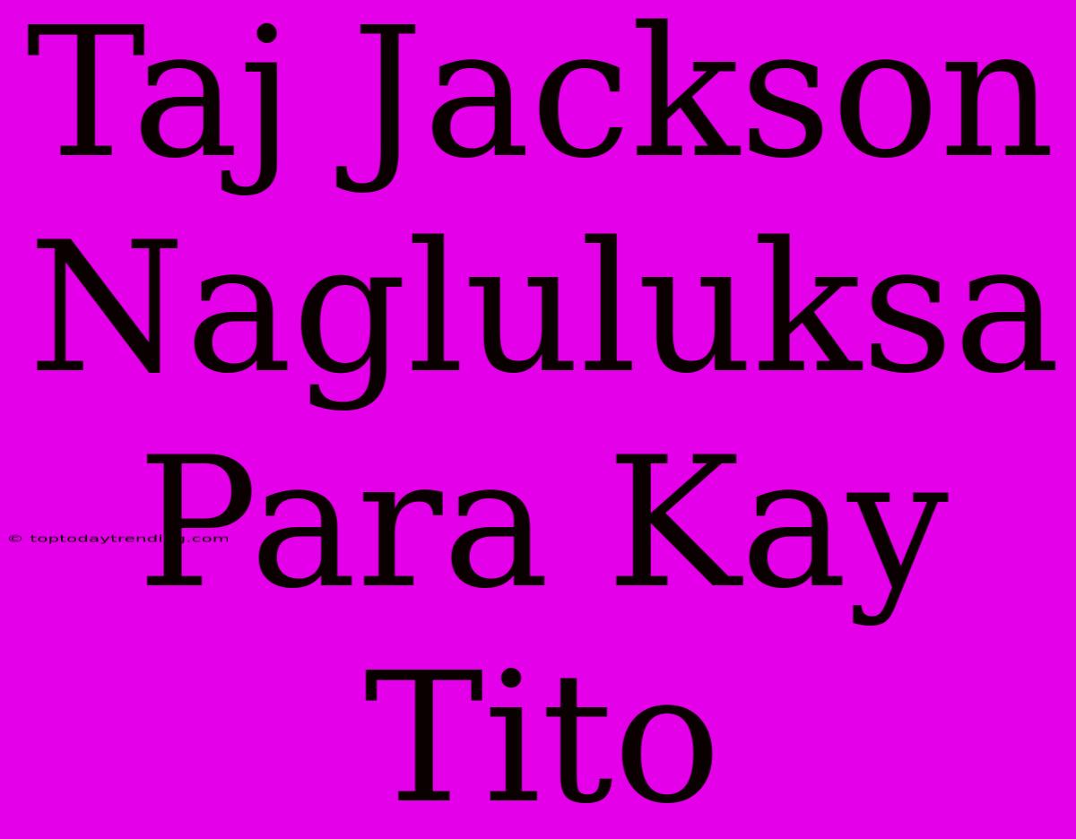 Taj Jackson Nagluluksa Para Kay Tito