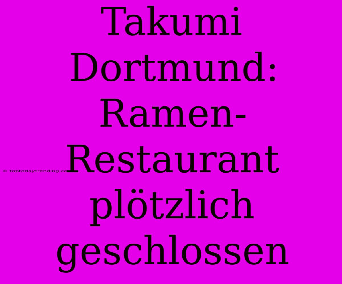 Takumi Dortmund: Ramen-Restaurant Plötzlich Geschlossen