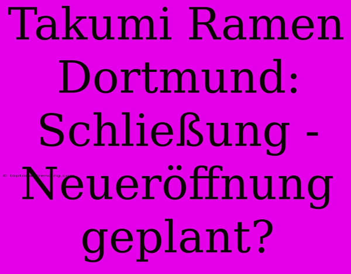 Takumi Ramen Dortmund:  Schließung - Neueröffnung Geplant?