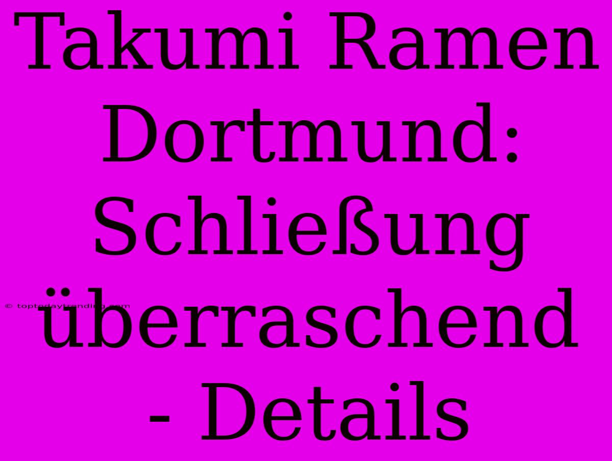 Takumi Ramen Dortmund:  Schließung Überraschend - Details