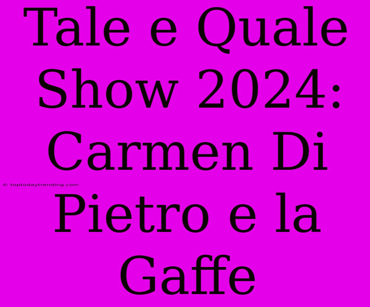 Tale E Quale Show 2024: Carmen Di Pietro E La Gaffe