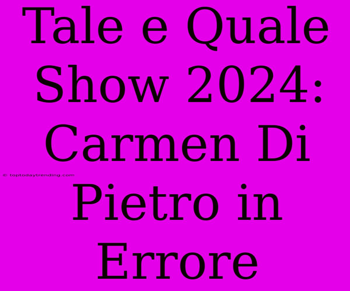 Tale E Quale Show 2024: Carmen Di Pietro In Errore