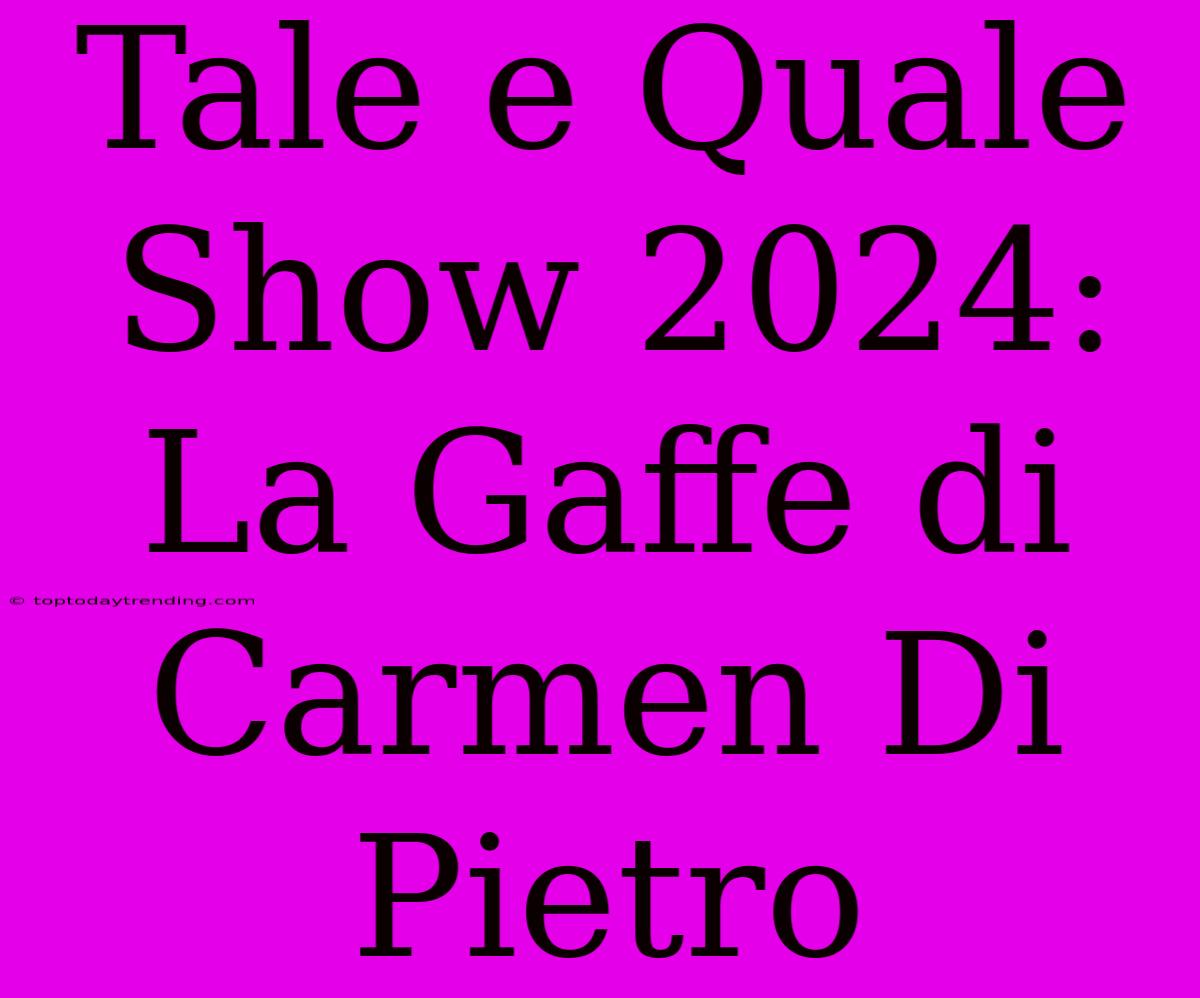 Tale E Quale Show 2024: La Gaffe Di Carmen Di Pietro