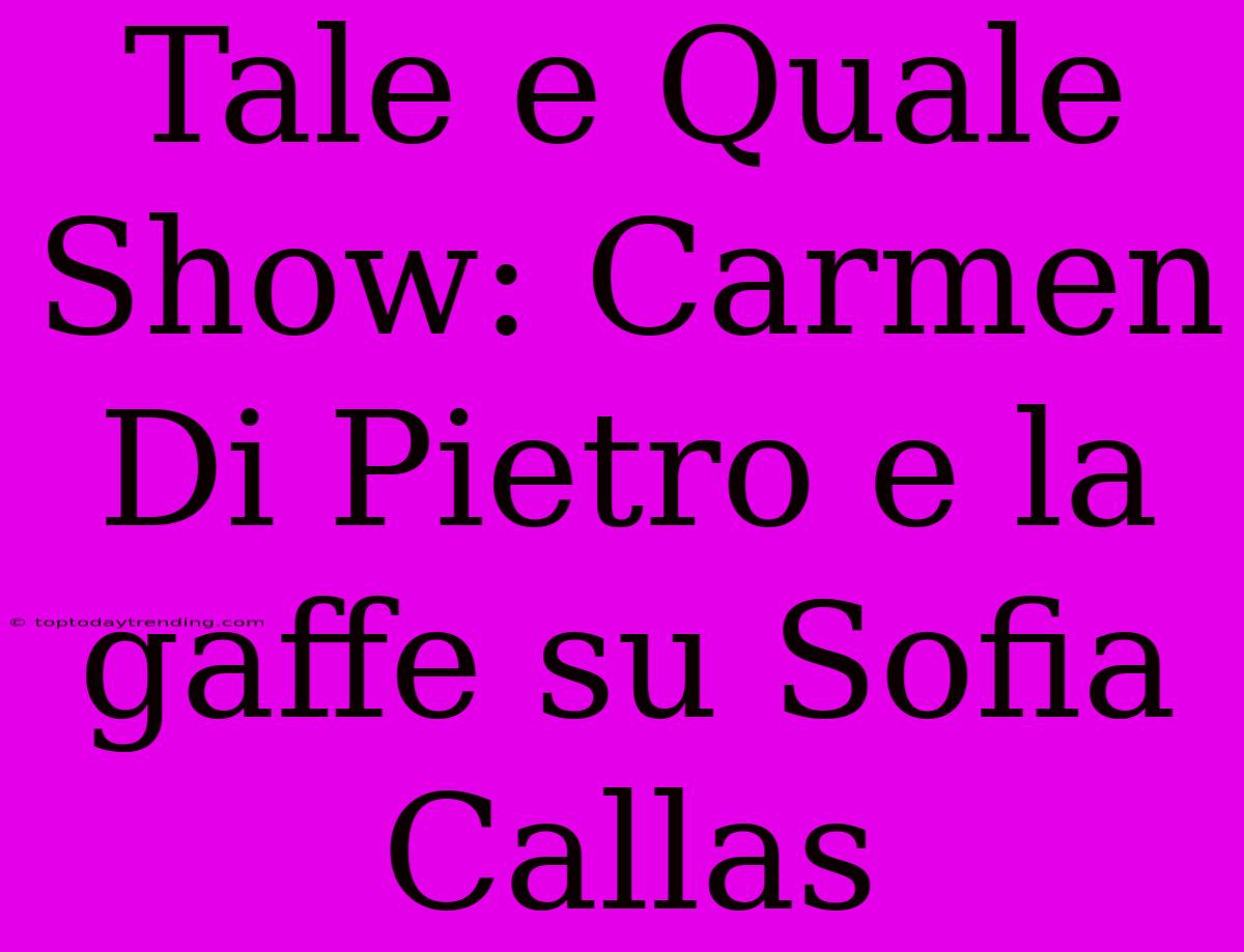 Tale E Quale Show: Carmen Di Pietro E La Gaffe Su Sofia Callas