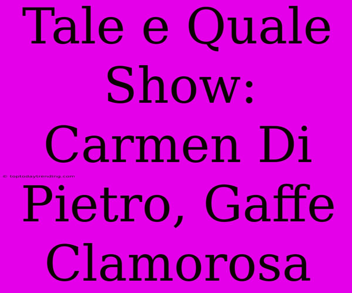 Tale E Quale Show: Carmen Di Pietro, Gaffe Clamorosa