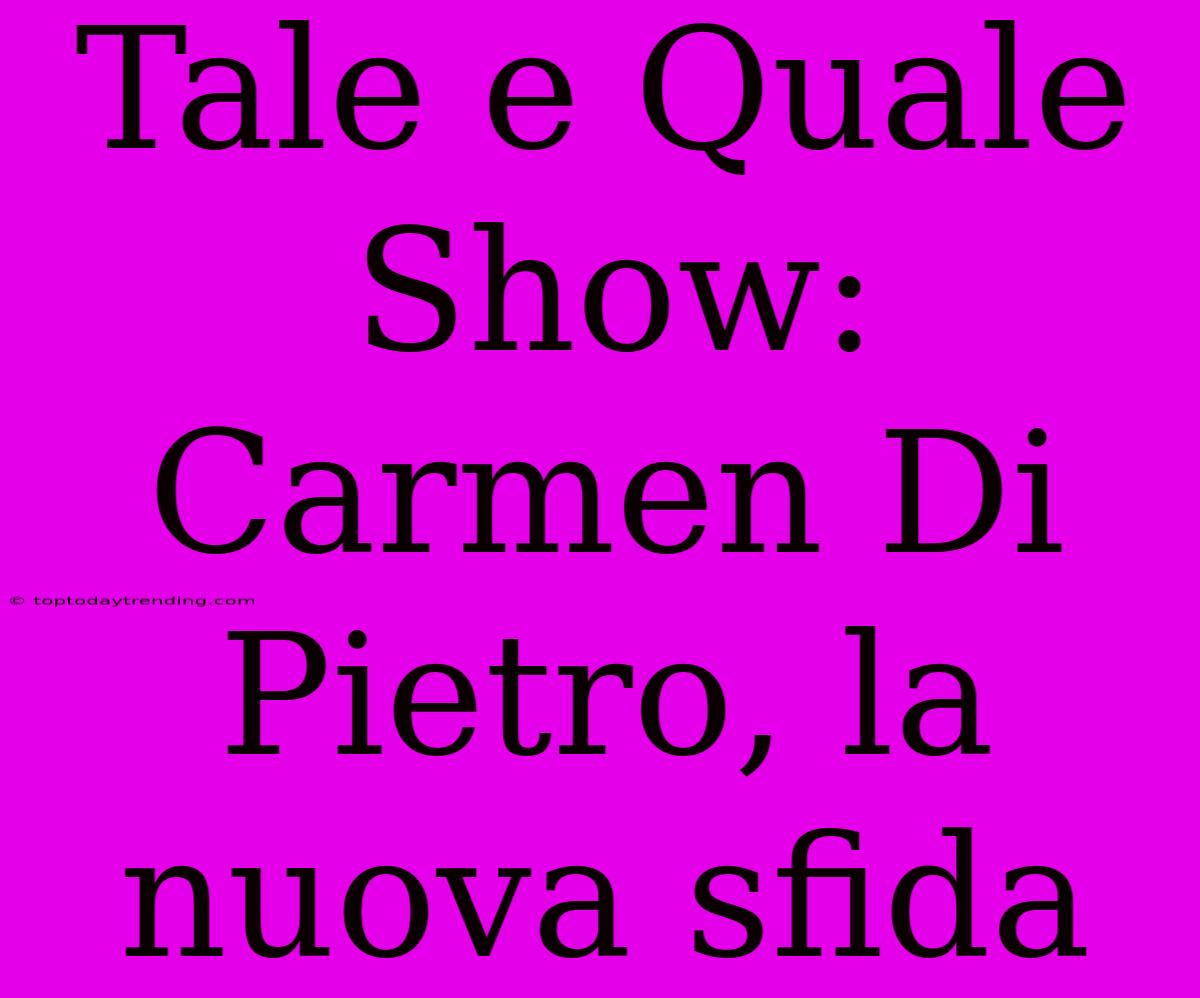 Tale E Quale Show: Carmen Di Pietro, La Nuova Sfida