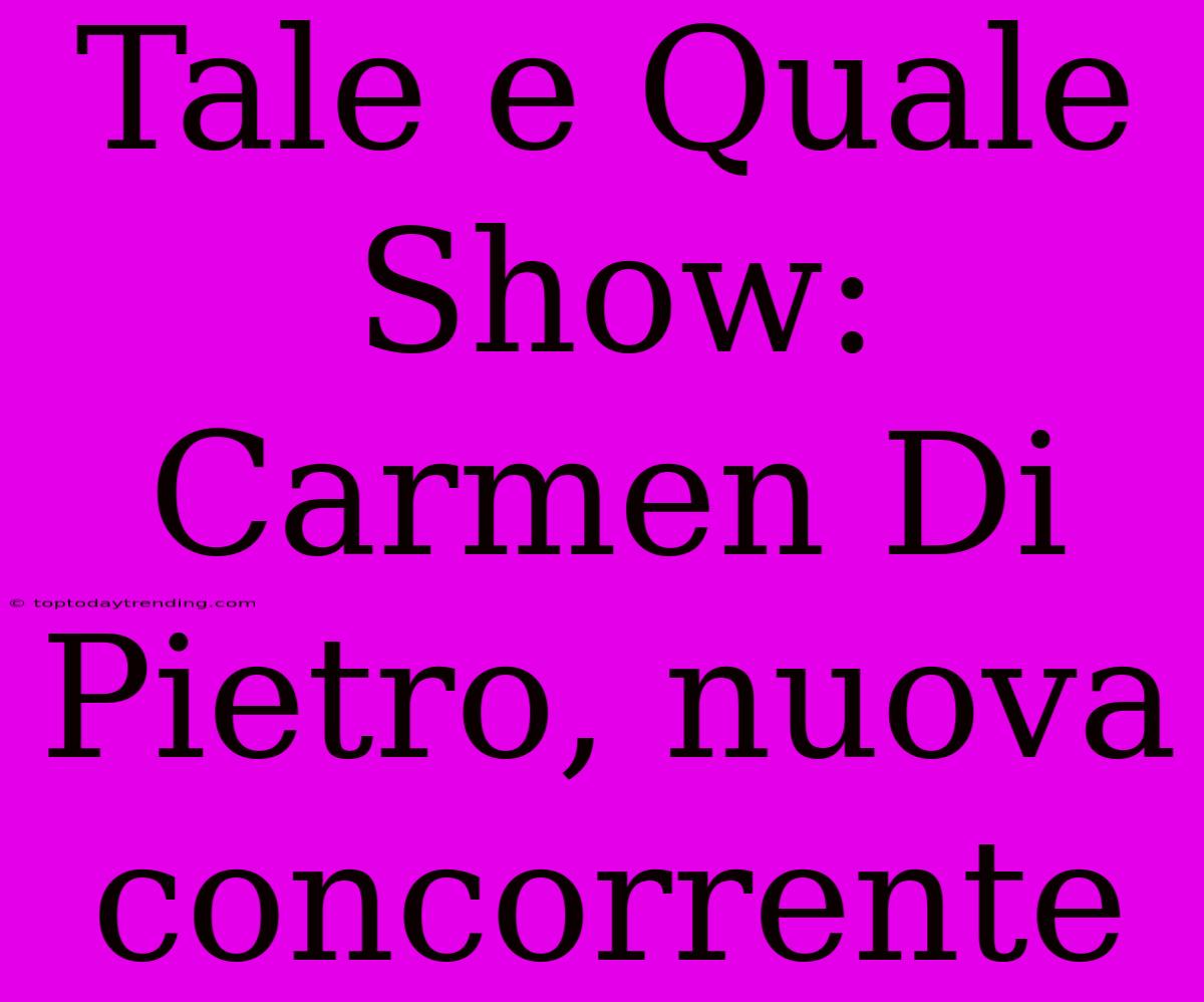 Tale E Quale Show: Carmen Di Pietro, Nuova Concorrente