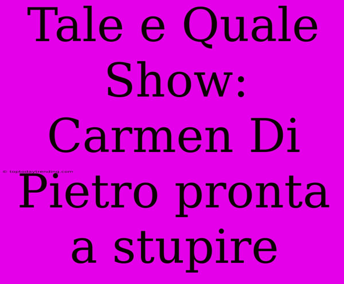 Tale E Quale Show: Carmen Di Pietro Pronta A Stupire