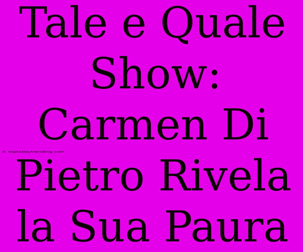 Tale E Quale Show: Carmen Di Pietro Rivela La Sua Paura