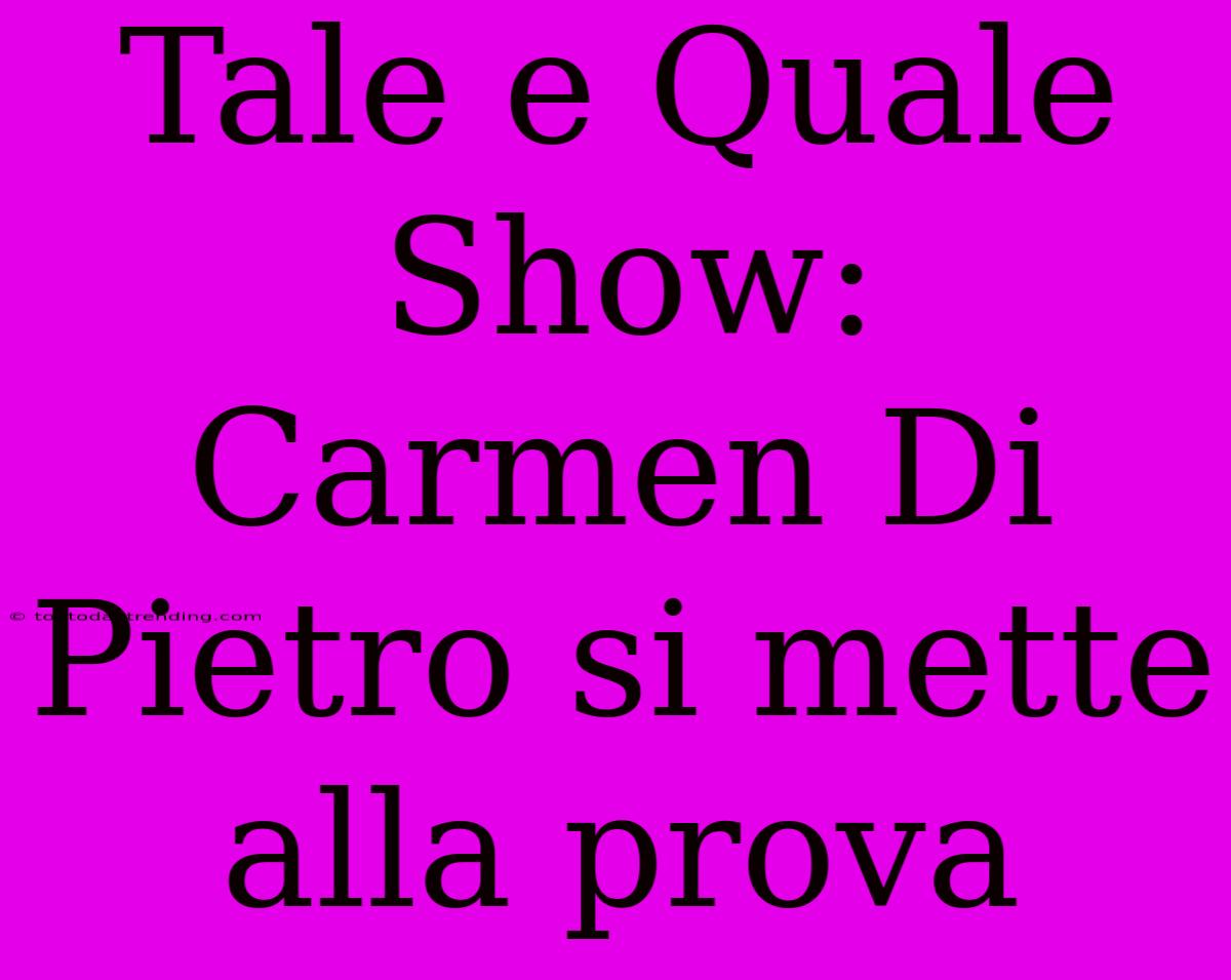 Tale E Quale Show: Carmen Di Pietro Si Mette Alla Prova