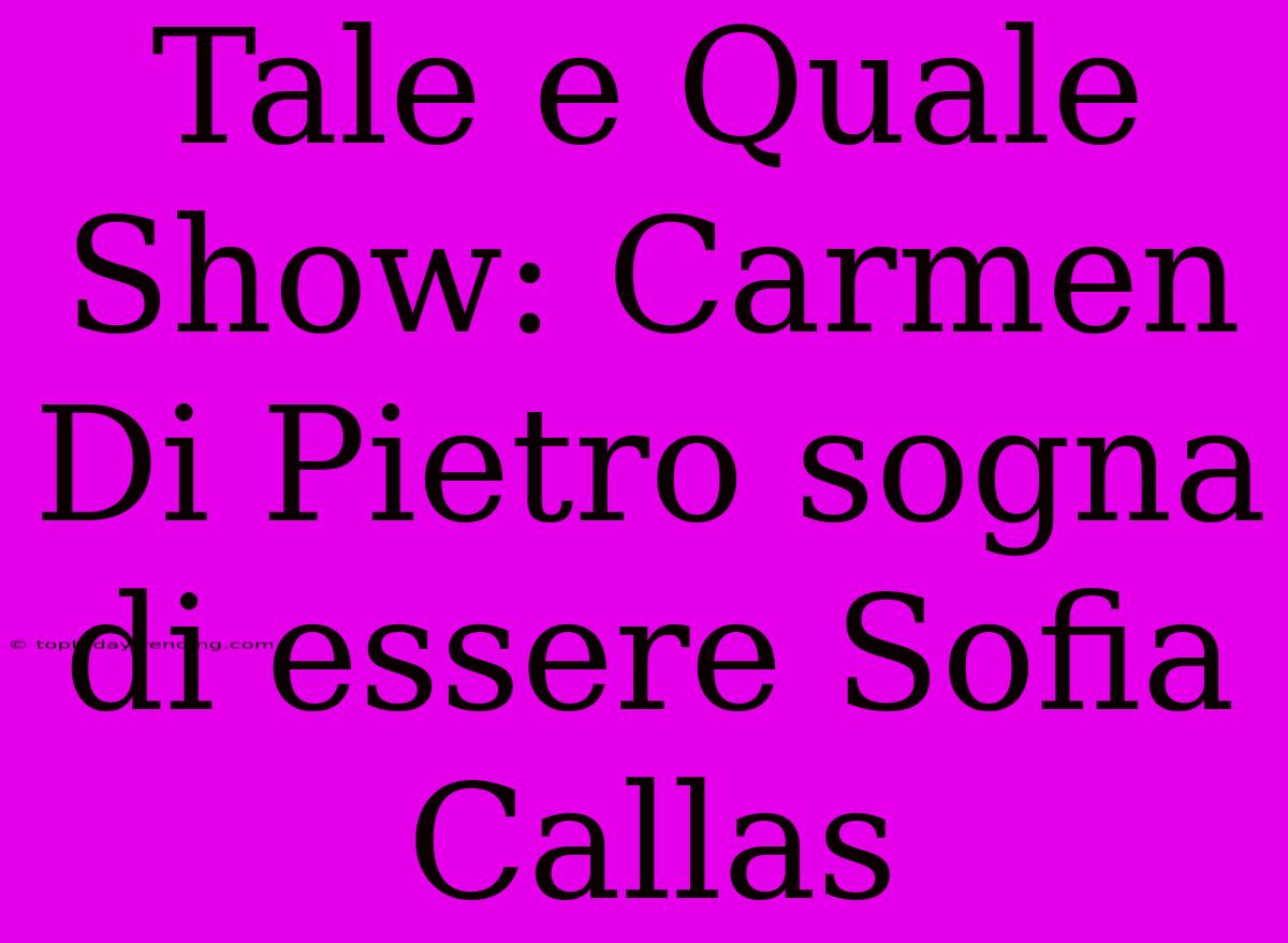 Tale E Quale Show: Carmen Di Pietro Sogna Di Essere Sofia Callas