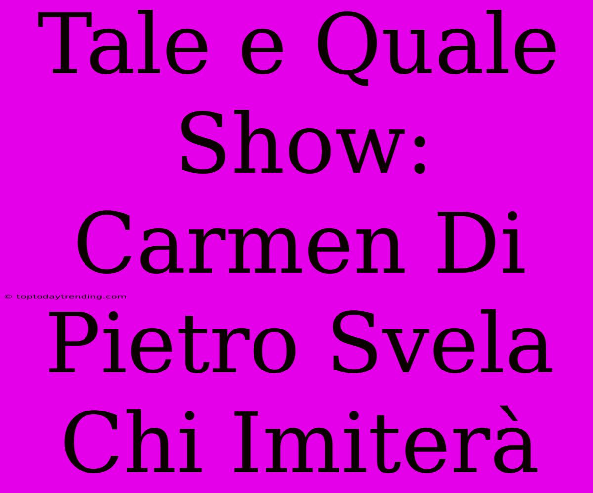 Tale E Quale Show: Carmen Di Pietro Svela Chi Imiterà