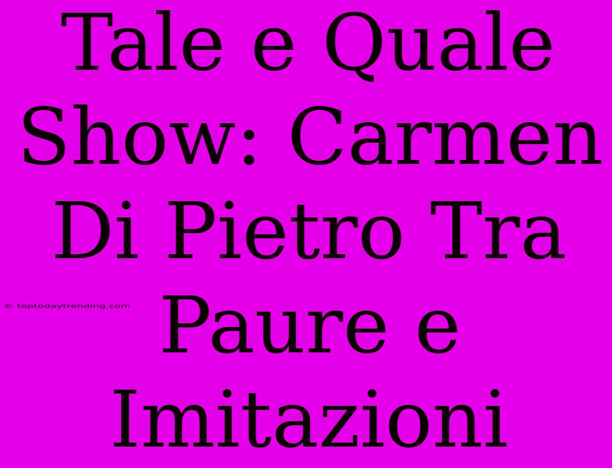 Tale E Quale Show: Carmen Di Pietro Tra Paure E Imitazioni