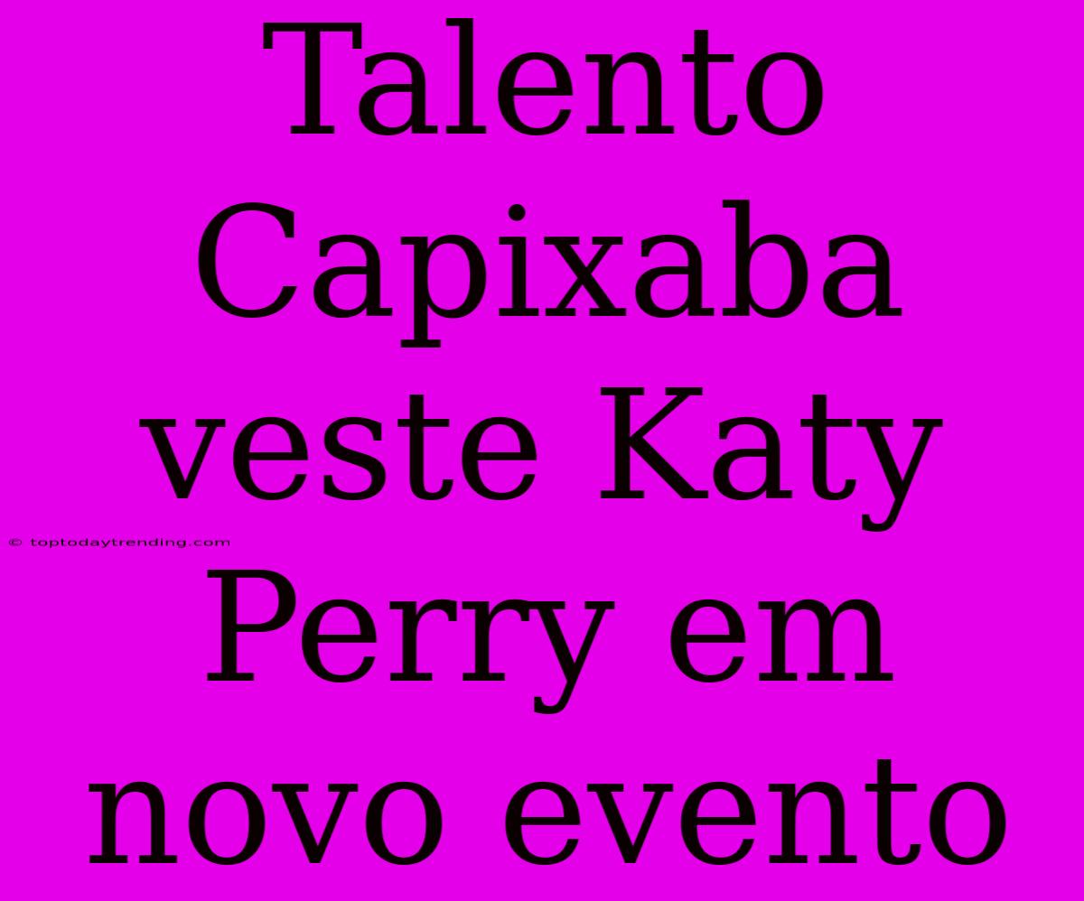 Talento Capixaba Veste Katy Perry Em Novo Evento