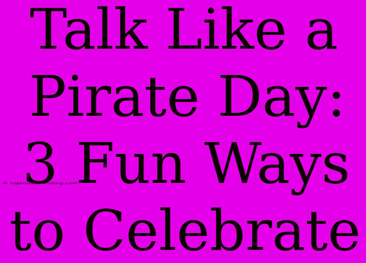 Talk Like A Pirate Day: 3 Fun Ways To Celebrate