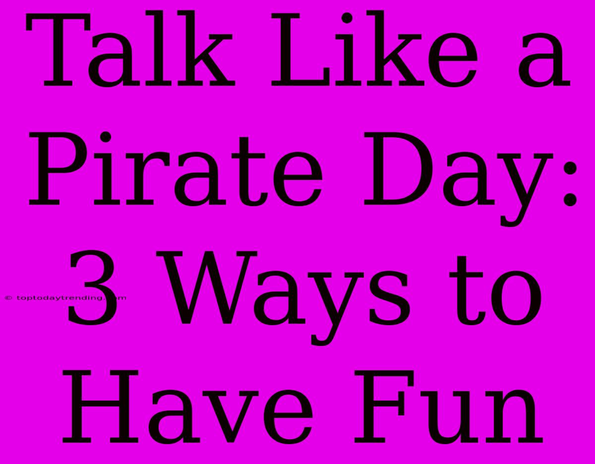 Talk Like A Pirate Day: 3 Ways To Have Fun