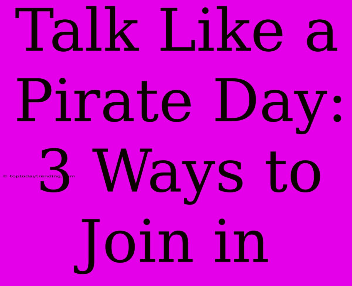 Talk Like A Pirate Day: 3 Ways To Join In