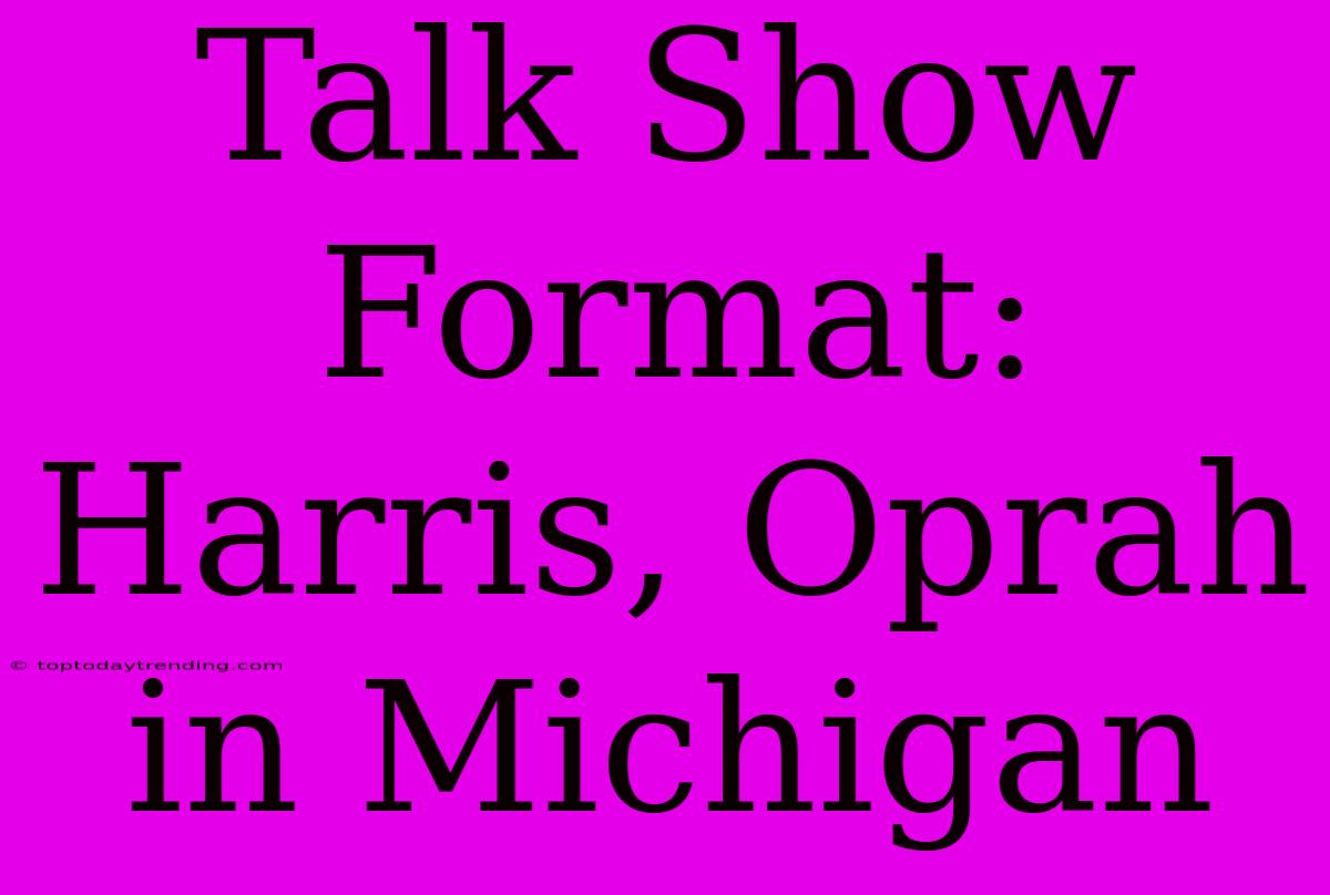 Talk Show Format: Harris, Oprah In Michigan