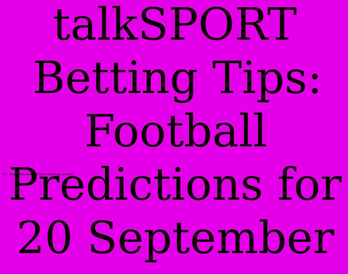 TalkSPORT Betting Tips: Football Predictions For 20 September