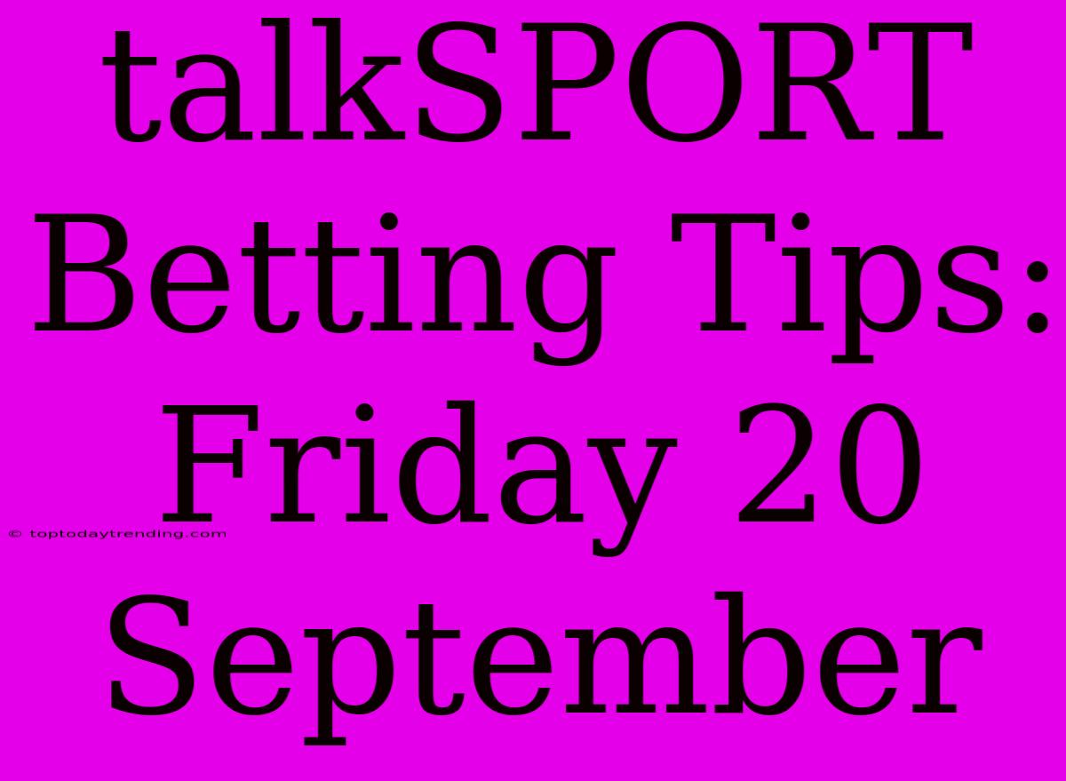 TalkSPORT Betting Tips: Friday 20 September