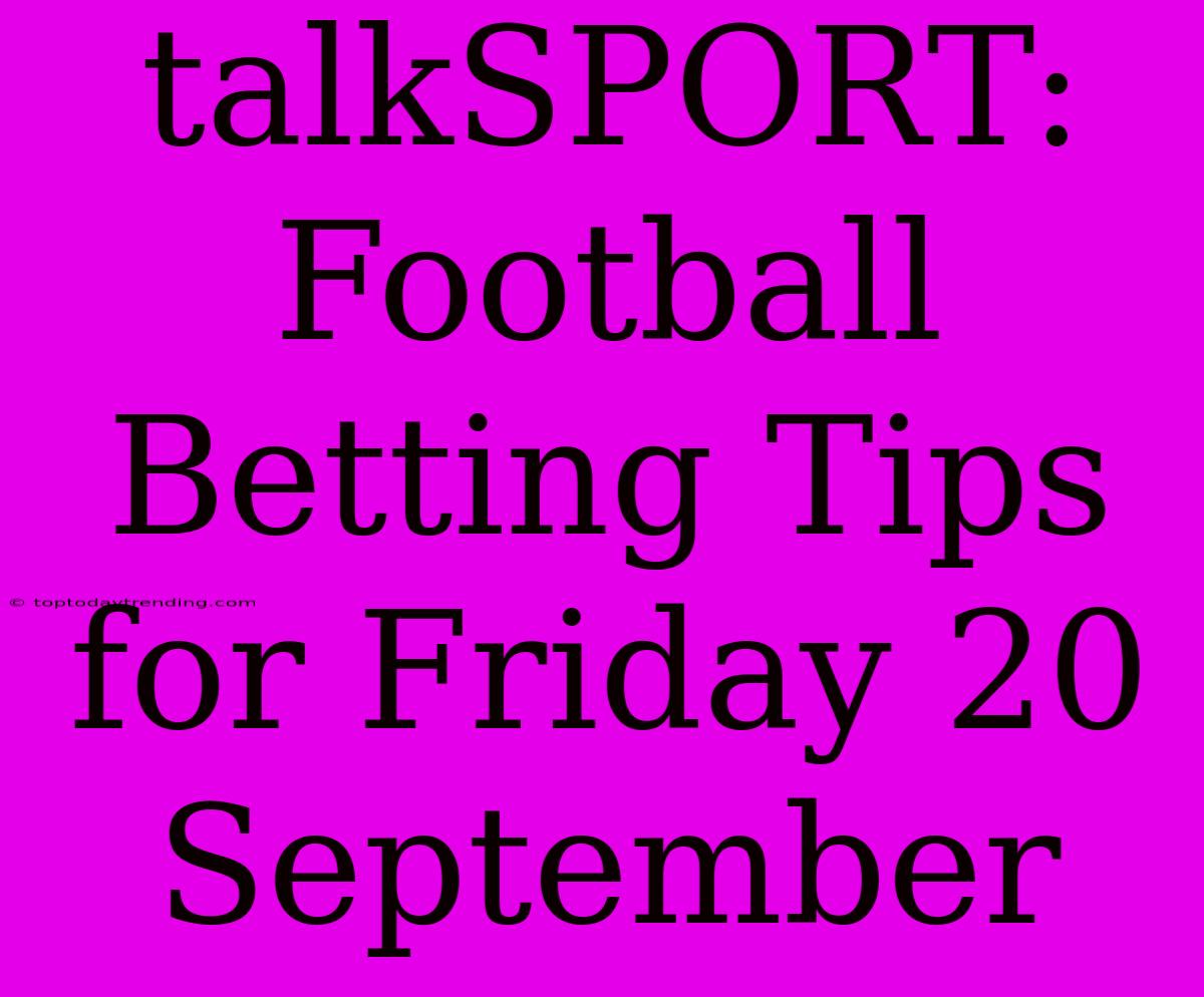 TalkSPORT: Football Betting Tips For Friday 20 September