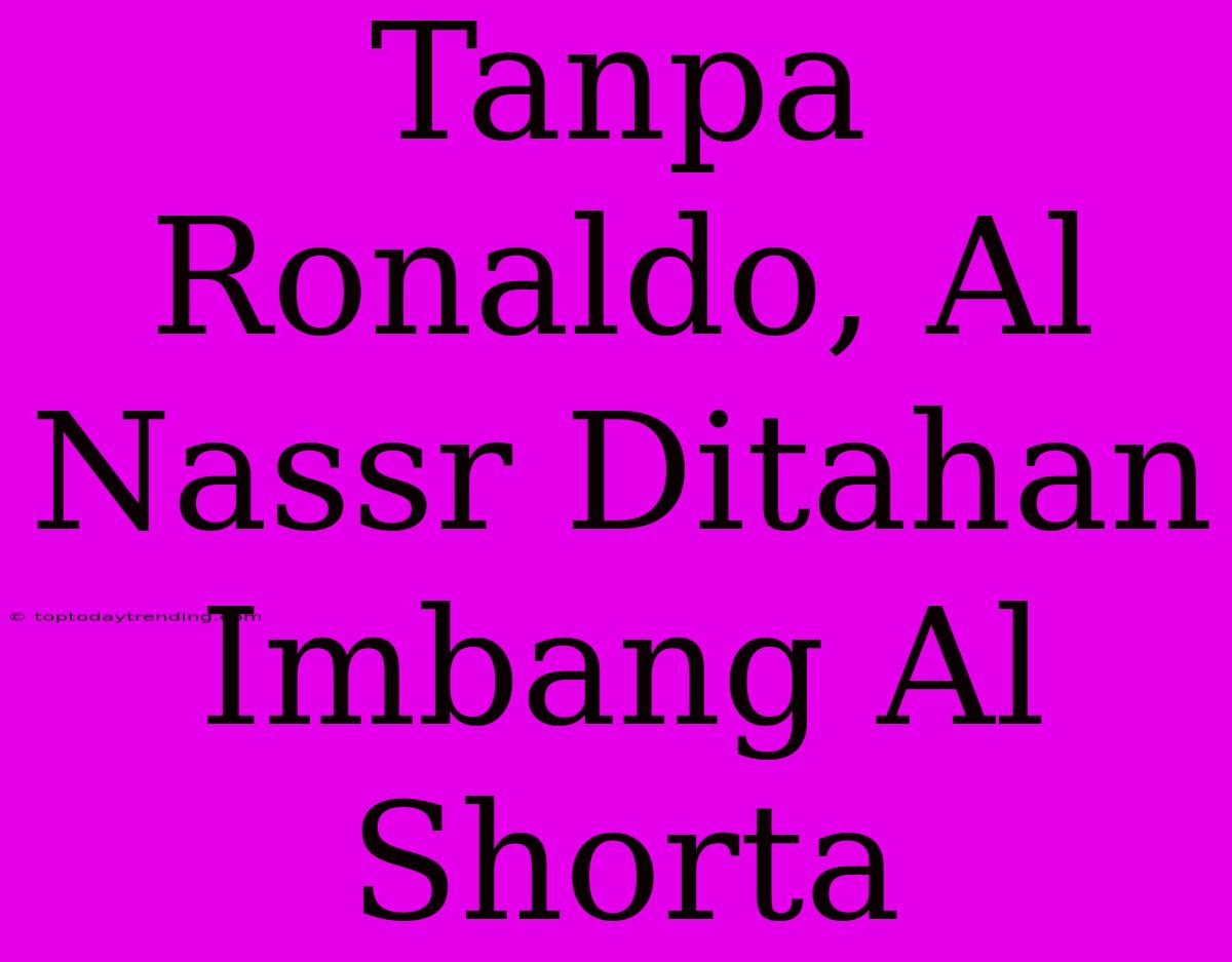 Tanpa Ronaldo, Al Nassr Ditahan Imbang Al Shorta