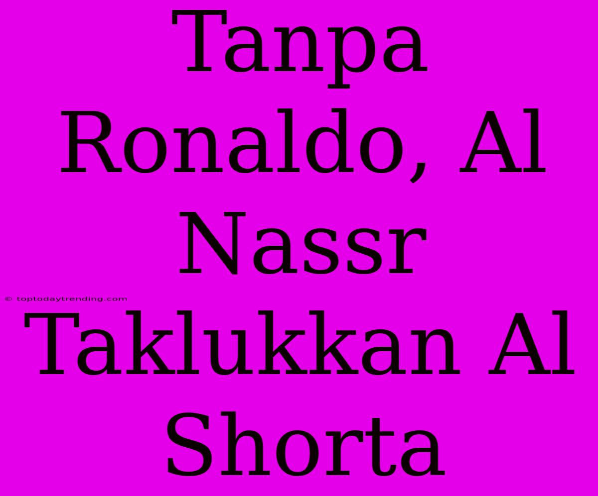 Tanpa Ronaldo, Al Nassr Taklukkan Al Shorta