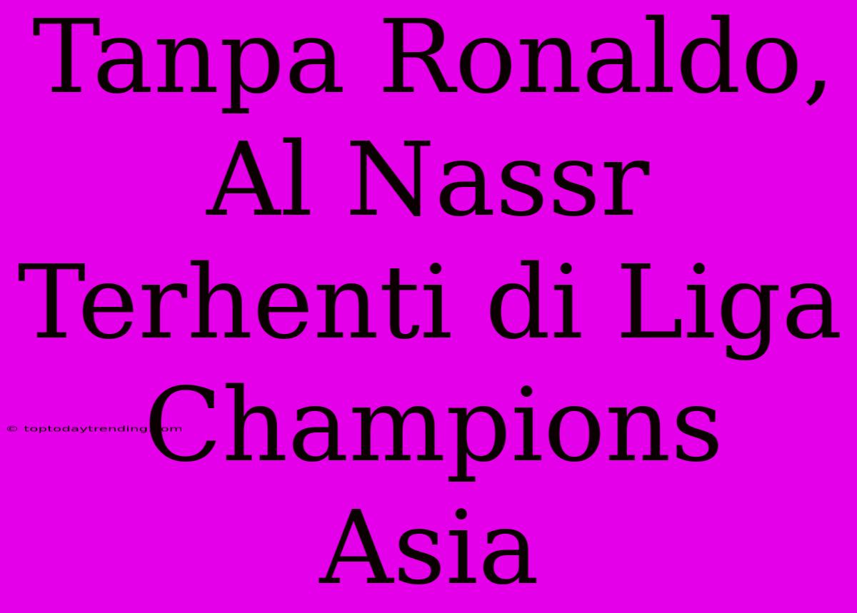 Tanpa Ronaldo, Al Nassr Terhenti Di Liga Champions Asia