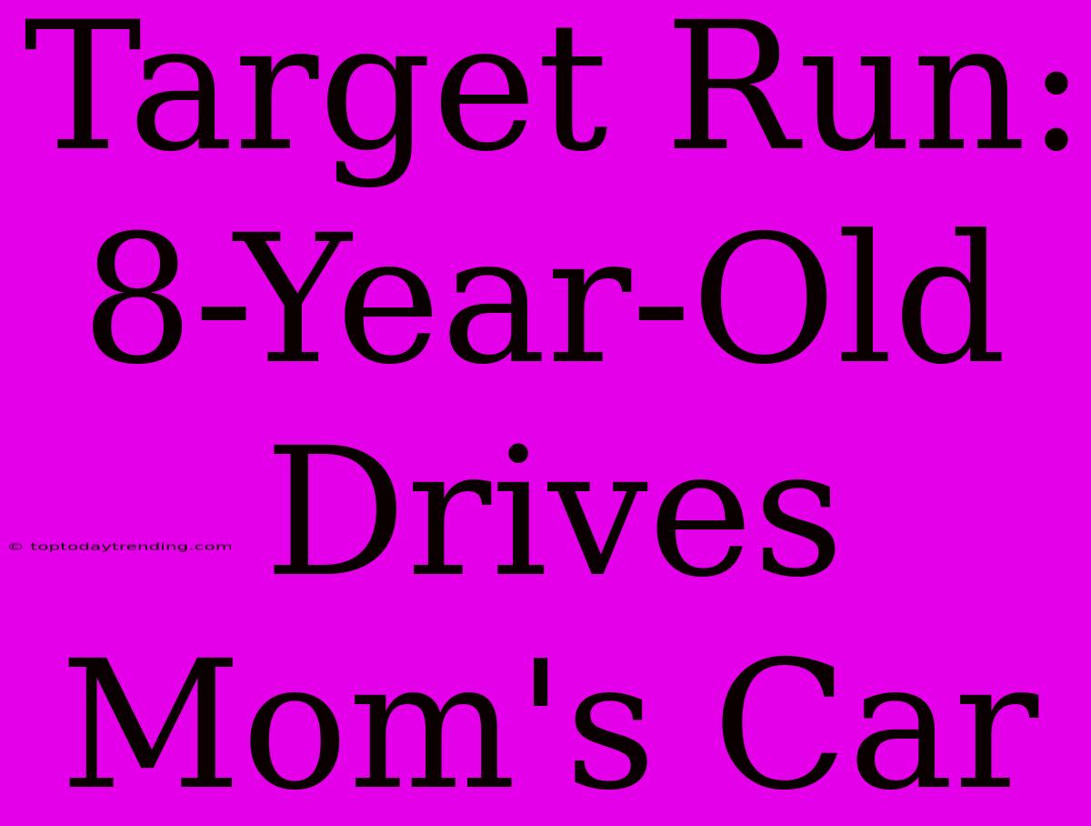 Target Run: 8-Year-Old Drives Mom's Car