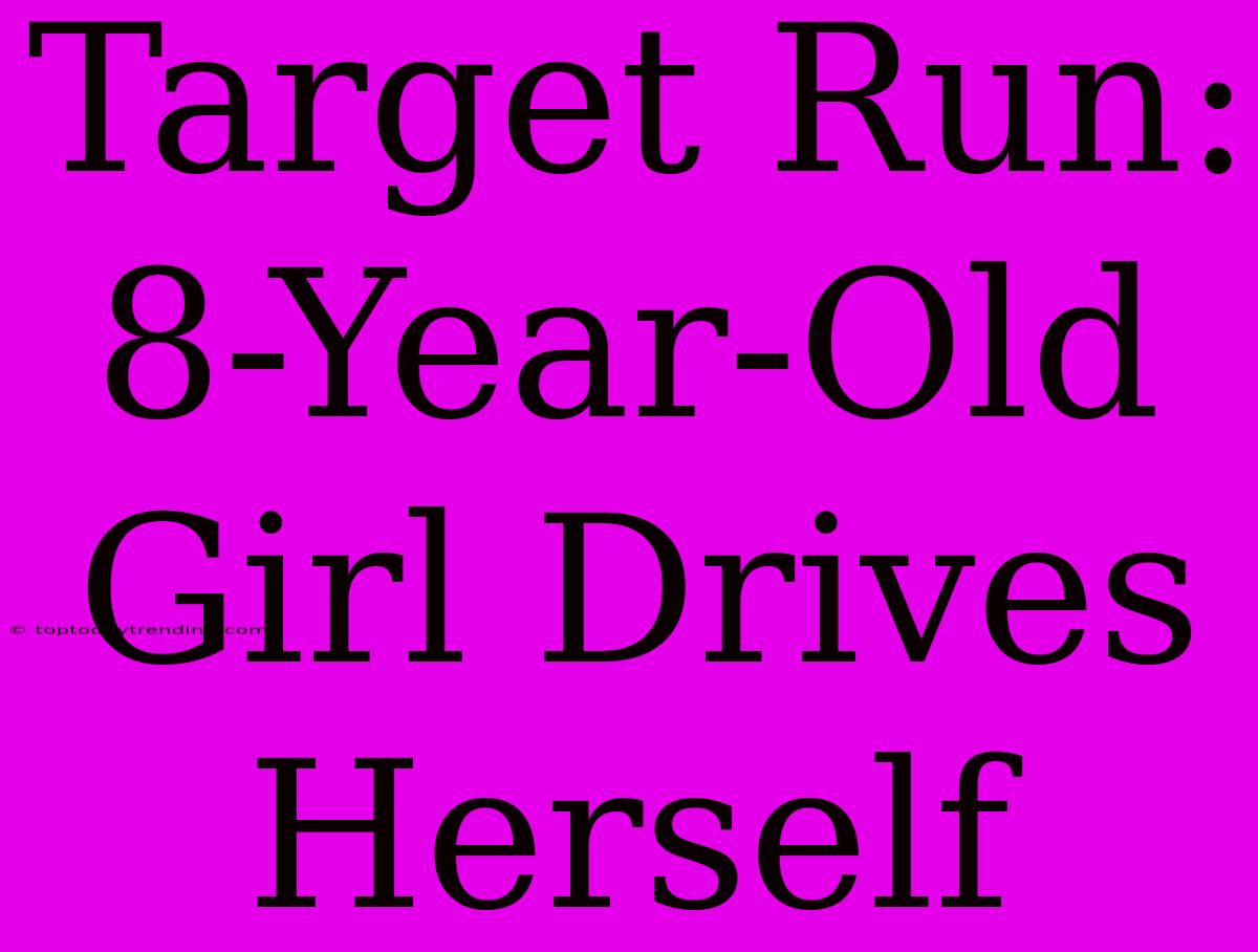 Target Run: 8-Year-Old Girl Drives Herself