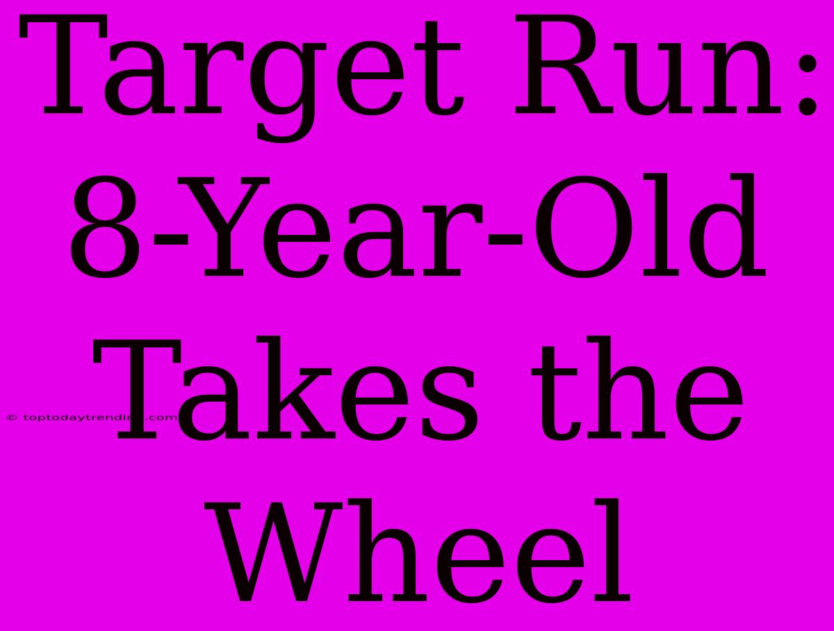 Target Run: 8-Year-Old Takes The Wheel