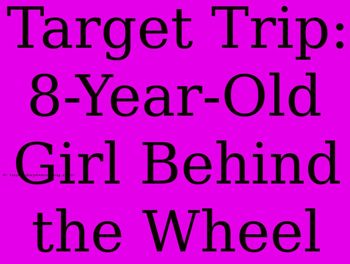 Target Trip: 8-Year-Old Girl Behind The Wheel