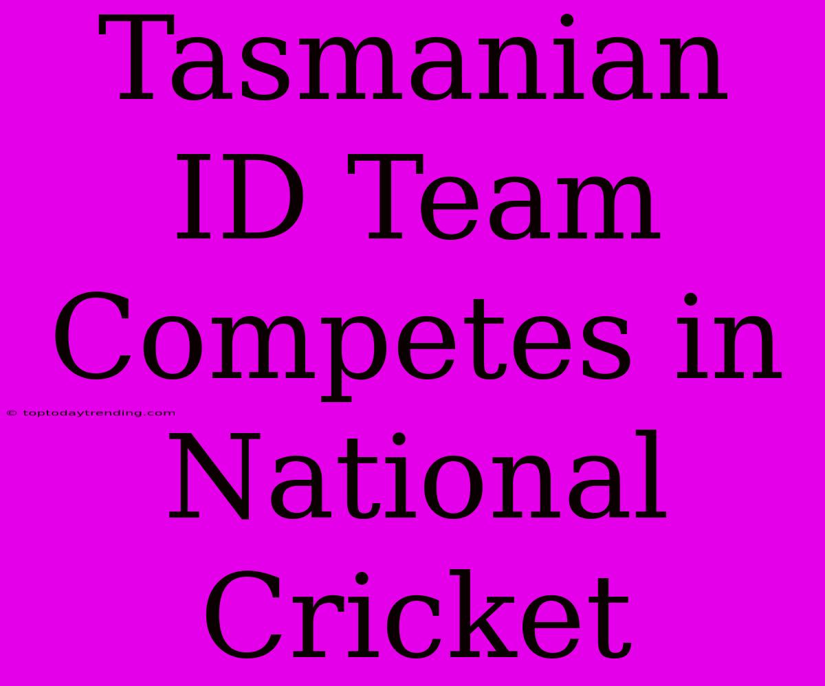 Tasmanian ID Team Competes In National Cricket