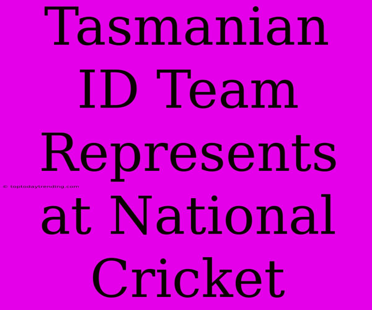 Tasmanian ID Team Represents At National Cricket