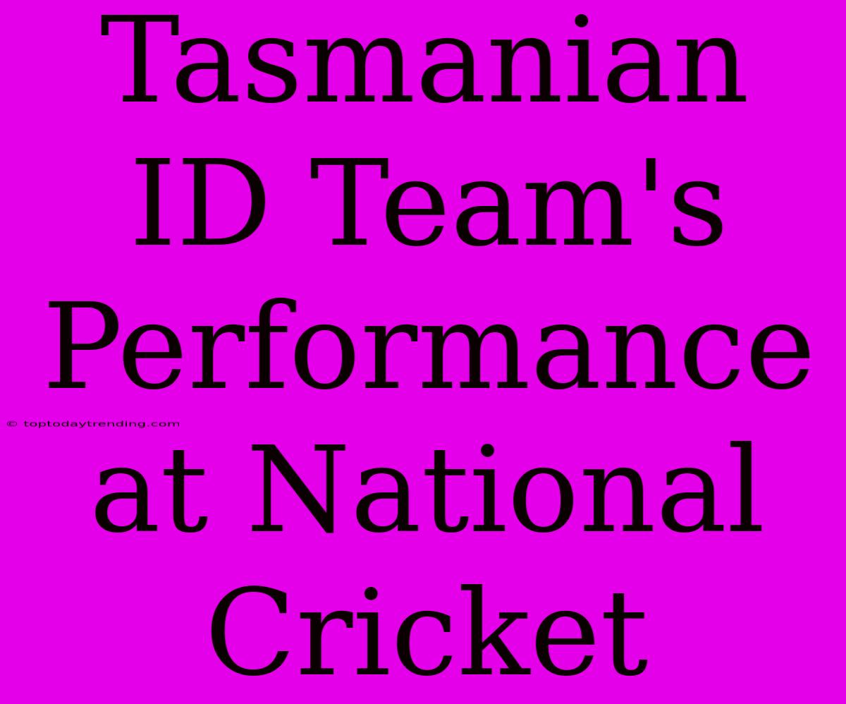 Tasmanian ID Team's Performance At National Cricket