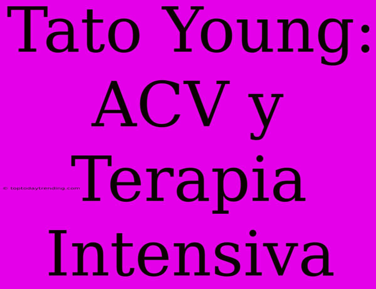 Tato Young: ACV Y Terapia Intensiva