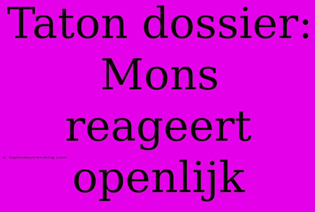 Taton Dossier: Mons Reageert Openlijk