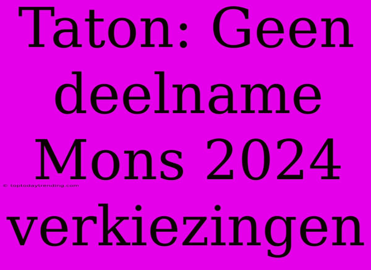 Taton: Geen Deelname Mons 2024 Verkiezingen