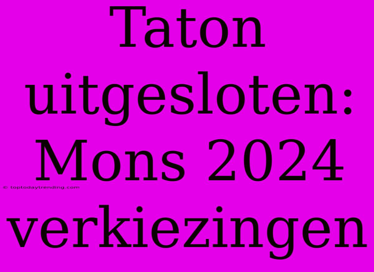 Taton Uitgesloten: Mons 2024 Verkiezingen