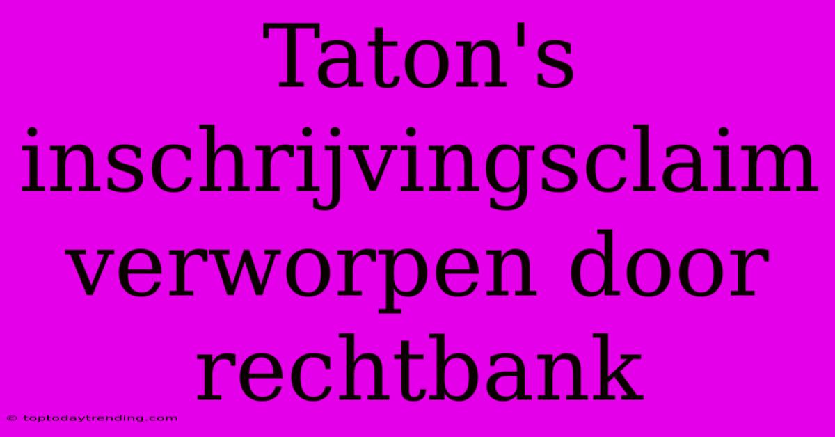 Taton's Inschrijvingsclaim Verworpen Door Rechtbank