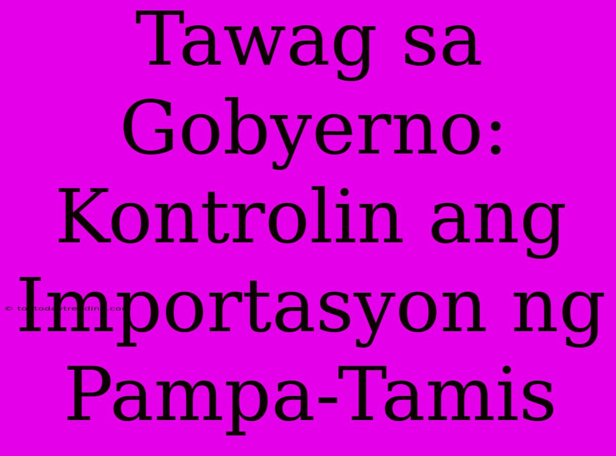 Tawag Sa Gobyerno: Kontrolin Ang Importasyon Ng Pampa-Tamis