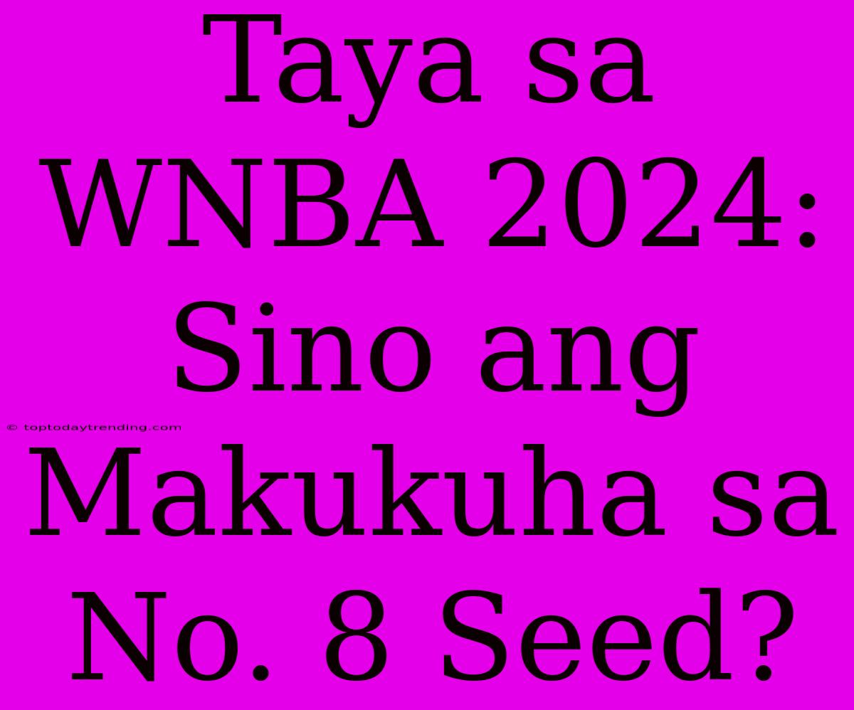 Taya Sa WNBA 2024: Sino Ang Makukuha Sa No. 8 Seed?